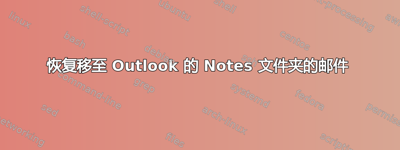 恢复移至 Outlook 的 Notes 文件夹的邮件