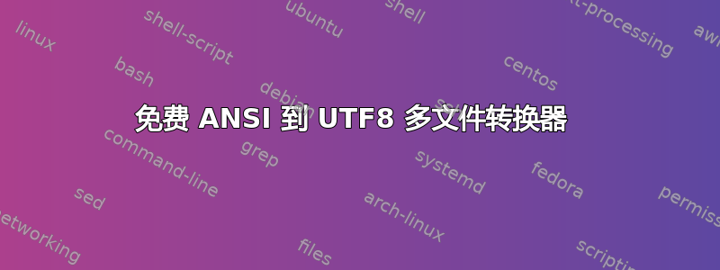 免费 ANSI 到 UTF8 多文件转换器 