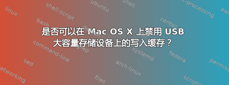 是否可以在 Mac OS X 上禁用 USB 大容量存储设备上的写入缓存？