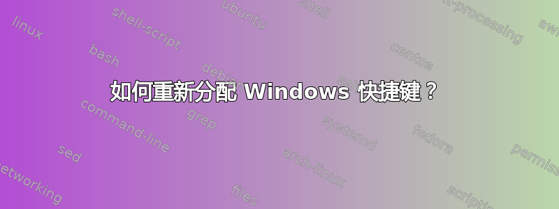 如何重新分配 Windows 快捷键？