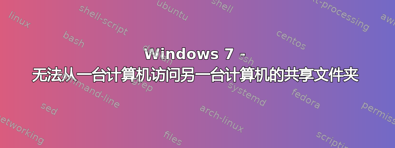 Windows 7 - 无法从一台计算机访问另一台计算机的共享文件夹