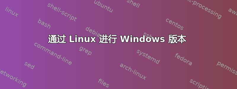 通过 Linux 进行 Windows 版本