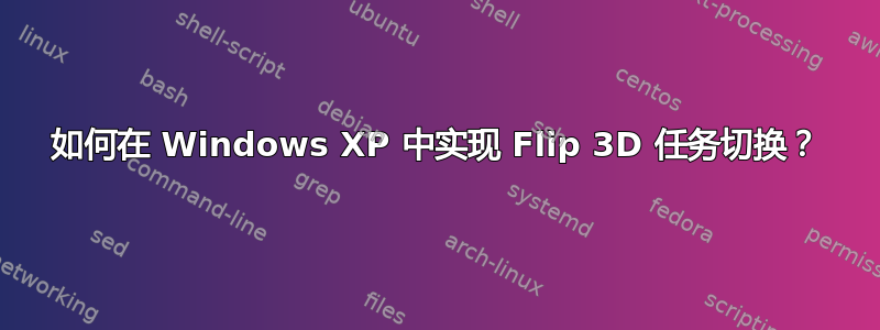 如何在 Windows XP 中实现 Flip 3D 任务切换？