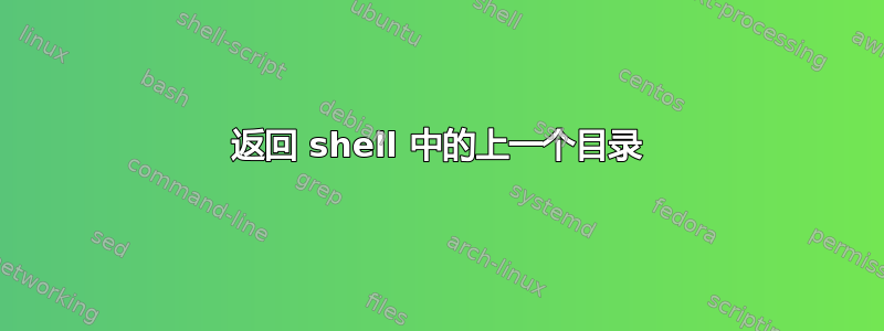 返回 shell 中的上一个目录