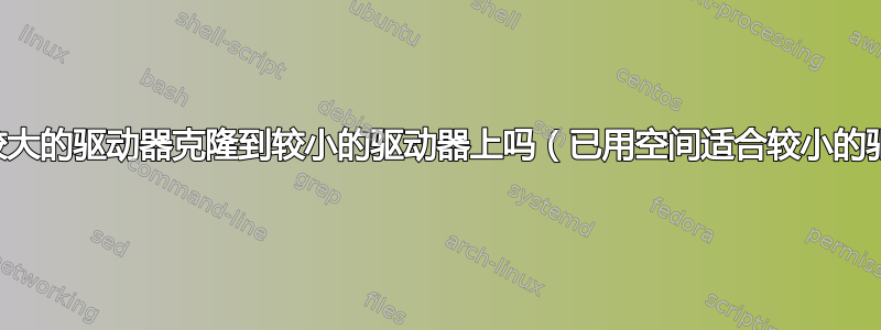 可以将较大的驱动器克隆到较小的驱动器上吗（已用空间适合较小的驱动器）