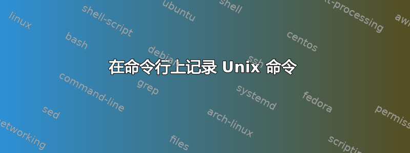 在命令行上记录 Unix 命令