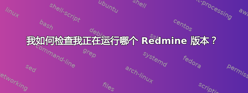 我如何检查我正在运行哪个 Redmine 版本？