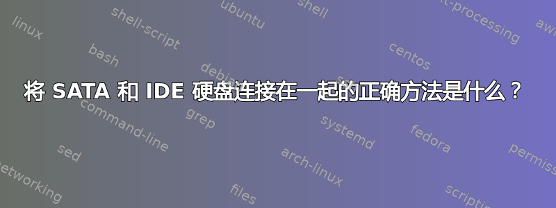 将 SATA 和 IDE 硬盘连接在一起的正确方法是什么？