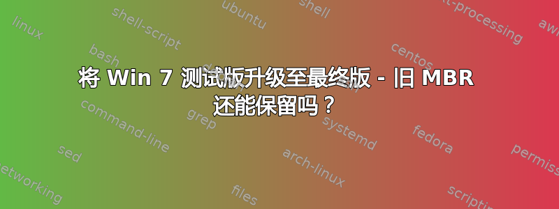 将 Win 7 测试版升级至最终版 - 旧 MBR 还能​​保留吗？