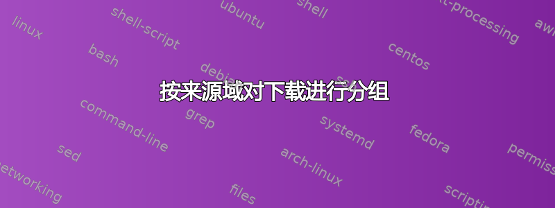 按来源域对下载进行分组