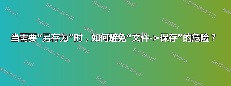 当需要“另存为”时，如何避免“文件->保存”的危险？