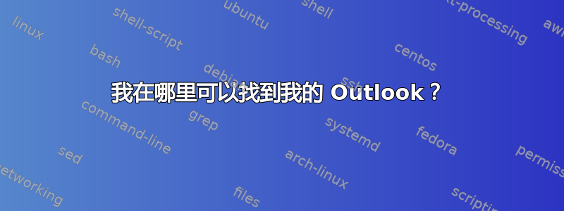 我在哪里可以找到我的 Outlook？