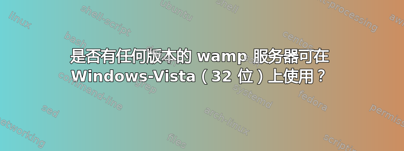 是否有任何版本的 wamp 服务器可在 Windows-Vista（32 位）上使用？