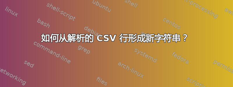 如何从解析的 CSV 行形成新字符串？