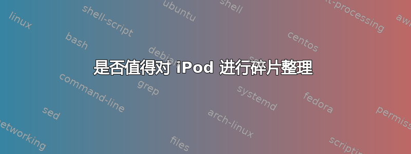 是否值得对 iPod 进行碎片整理