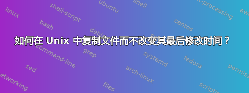 如何在 Unix 中复制文件而不改变其最后修改时间？