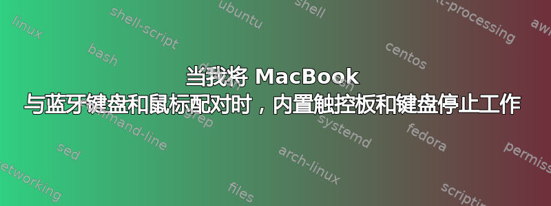 当我将 MacBook 与蓝牙键盘和鼠标配对时，内置触控板和键盘停止工作