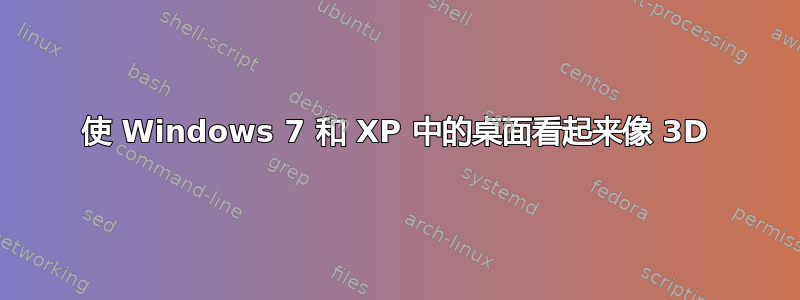 使 Windows 7 和 XP 中的桌面看起来像 3D