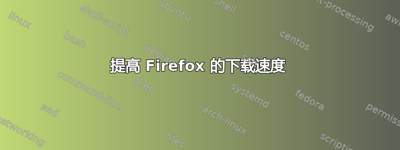 提高 Firefox 的下载速度