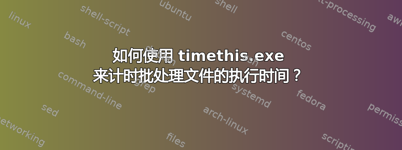 如何使用 timethis.exe 来计时批处理文件的执行时间？