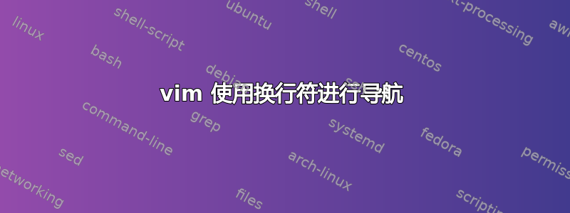 vim 使用换行符进行导航