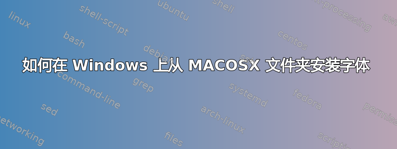 如何在 Windows 上从 MACOSX 文件夹安装字体