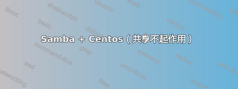 Samba + Centos（共享不起作用）