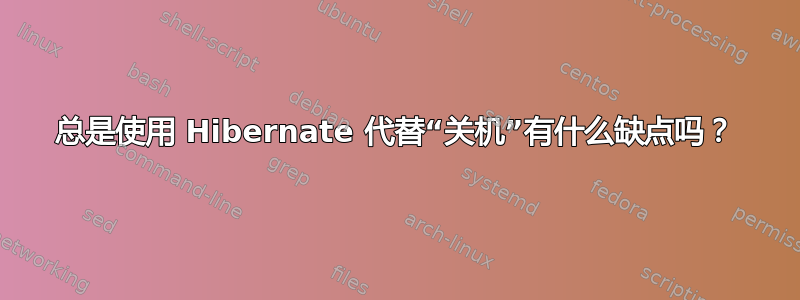 总是使用 Hibernate 代替“关机”有什么缺点吗？