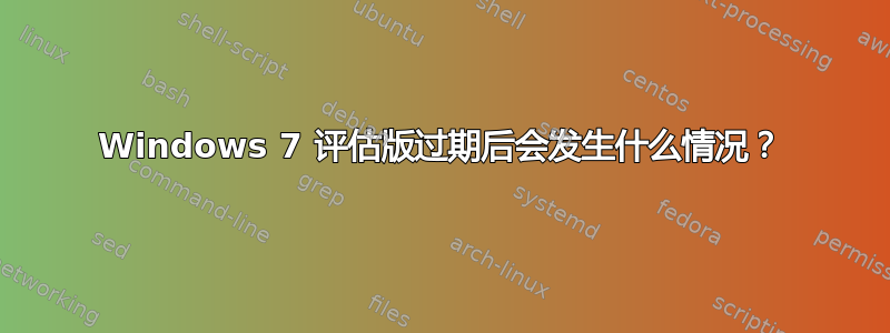 Windows 7 评估版过期后会发生什么情况？