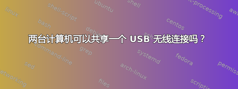 两台计算机可以共享一个 USB 无线连接吗？