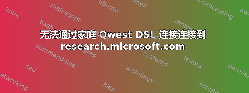 无法通过家庭 Qwest DSL 连接连接到 research.microsoft.com