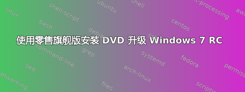 使用零售旗舰版安装 DVD 升级 Windows 7 RC 