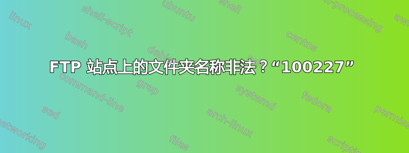 FTP 站点上的文件夹名称非法？“100227”