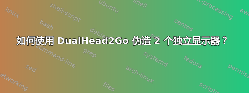 如何使用 DualHead2Go 伪造 2 个独立显示器？