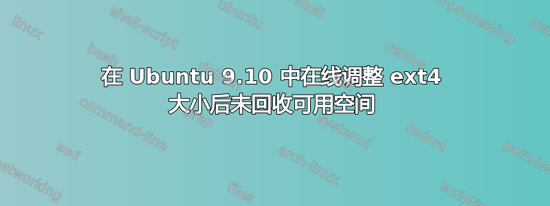 在 Ubuntu 9.10 中在线调整 ext4 大小后未回收可用空间