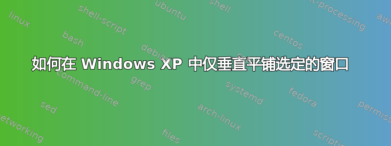 如何在 Windows XP 中仅垂直平铺选定的窗口 