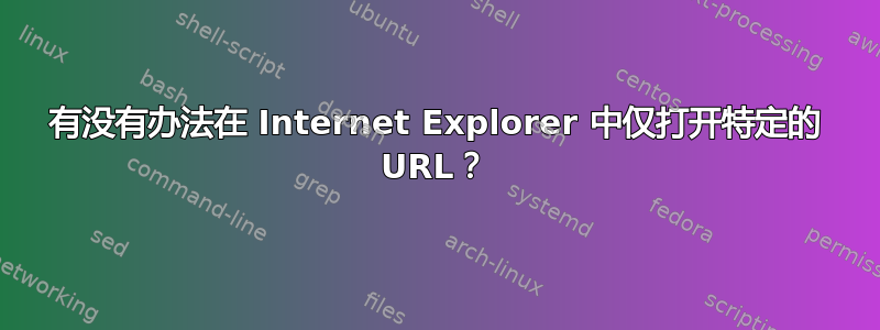 有没有办法在 Internet Explorer 中仅打开特定的 URL？