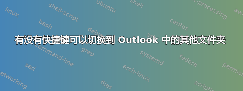 有没有快捷键可以切换到 Outlook 中的其他文件夹