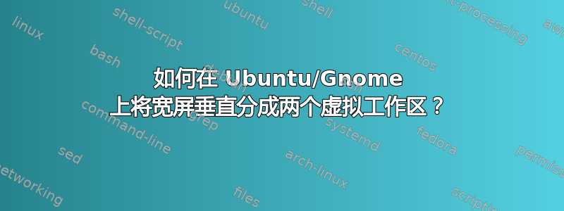 如何在 Ubuntu/Gnome 上将宽屏垂直分成两个虚拟工作区？