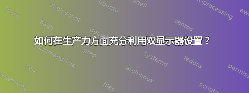 如何在生产力方面充分利用双显示器设置？