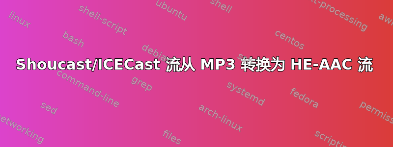 Shoucast/ICECast 流从 MP3 转换为 HE-AAC 流