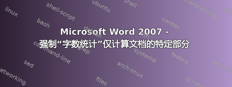 Microsoft Word 2007 - 强制“字数统计”仅计算文档的特定部分