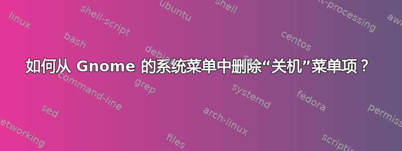 如何从 Gnome 的系统菜单中删除“关机”菜单项？