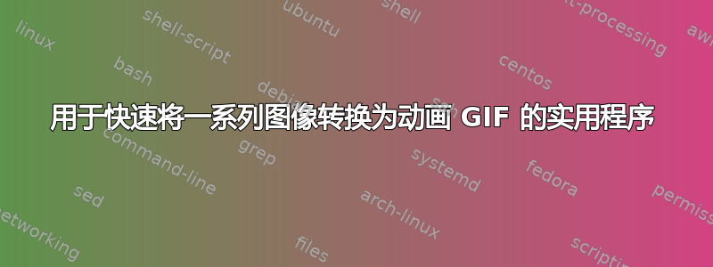 用于快速将一系列图像转换为动画 GIF 的实用程序