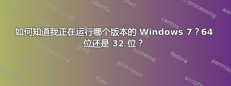 如何知道我正在运行哪个版本的 Windows 7？64 位还是 32 位？