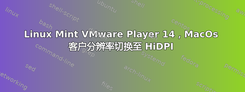 Linux Mint VMware Player 14，MacOs 客户分辨率切换至 HiDPI