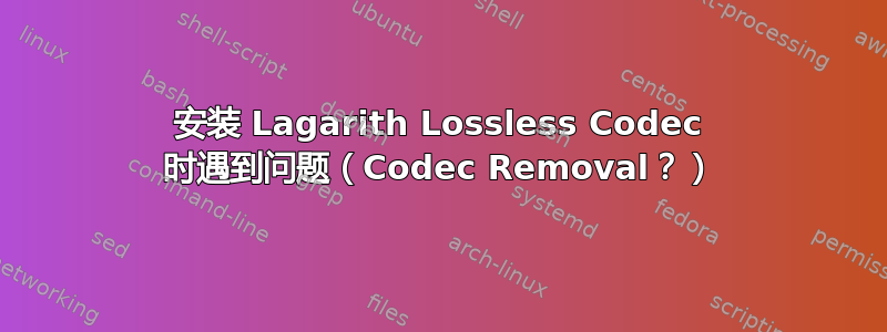 安装 Lagarith Lossless Codec 时遇到问题（Codec Removal？）