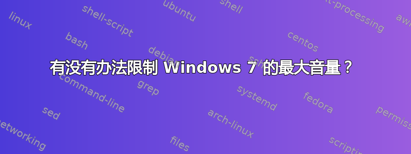 有没有办法限制 Windows 7 的最大音量？