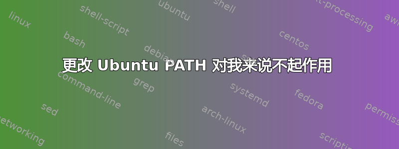 更改 Ubuntu PATH 对我来说不起作用