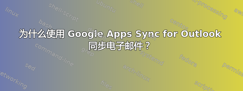 为什么使用 Google Apps Sync for Outlook 同步电子邮件？